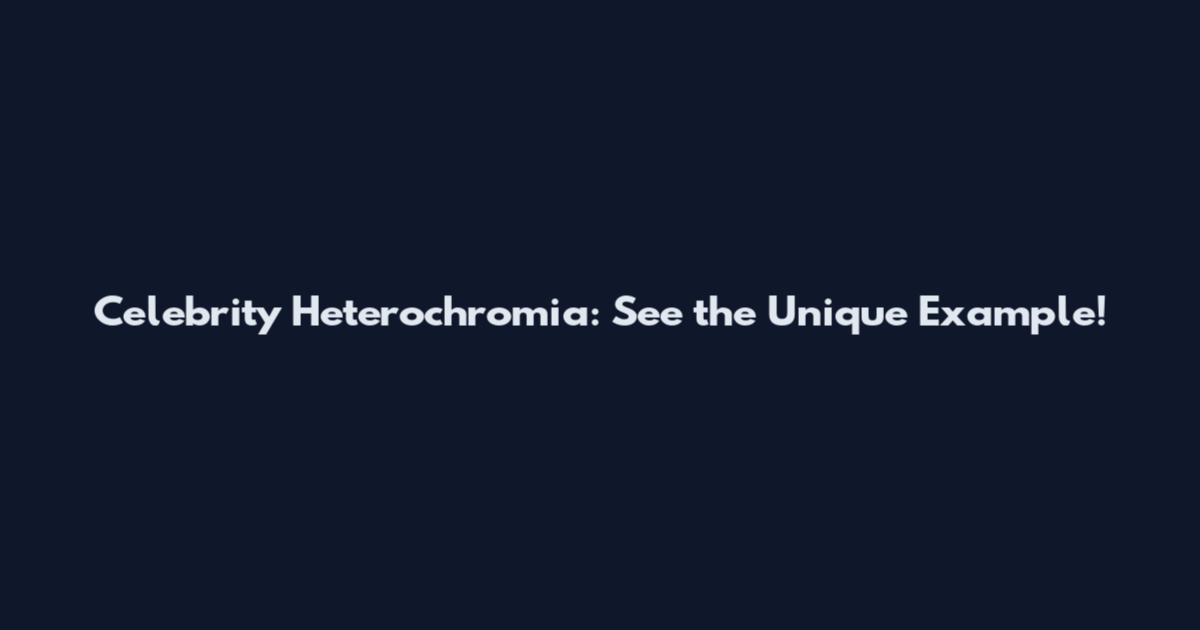 Celebrity Heterochromia: See the Unique Example!