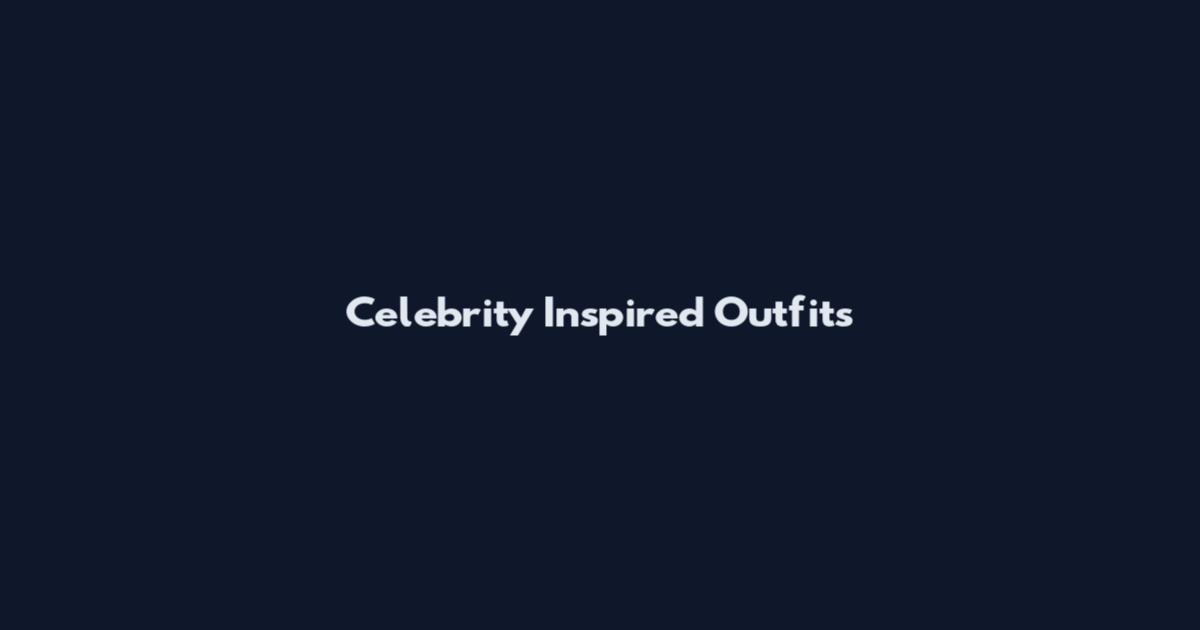 Celebrity Inspired Outfits