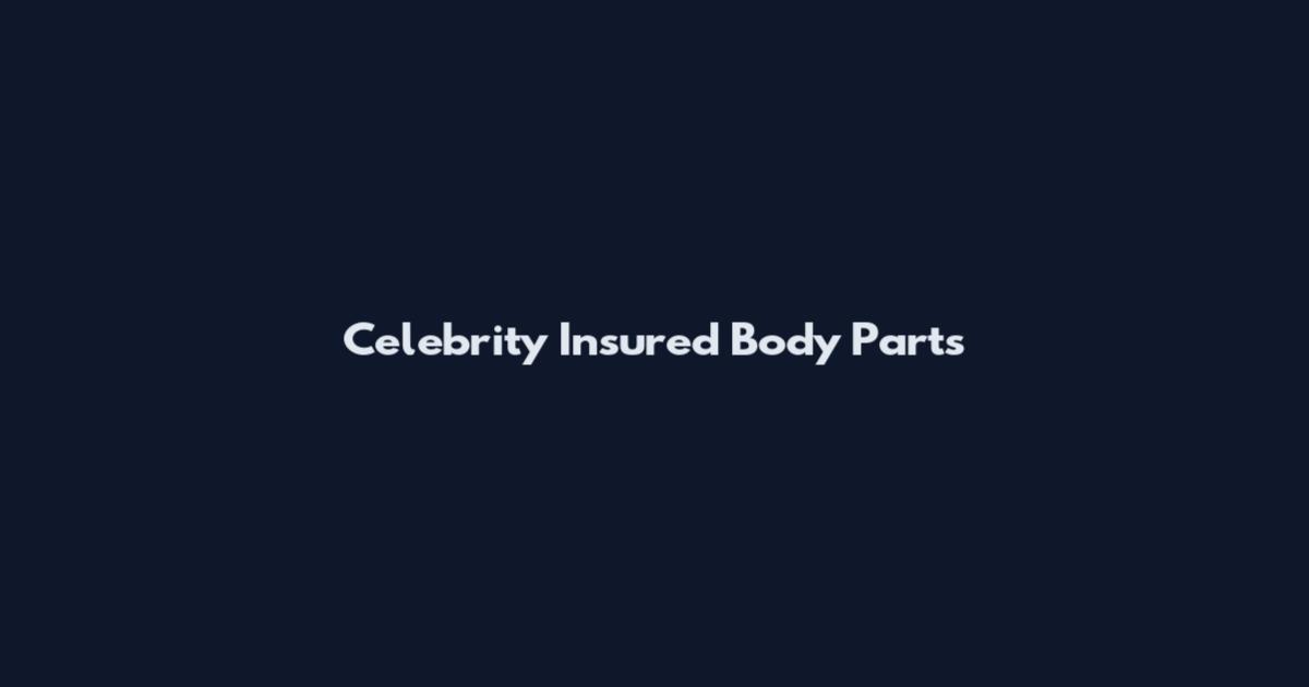 Celebrity Insured Body Parts