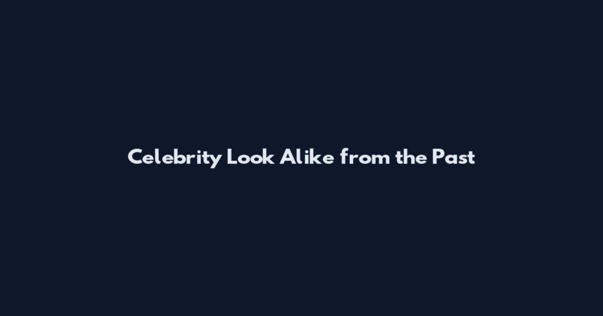 Celebrity Look Alike from the Past