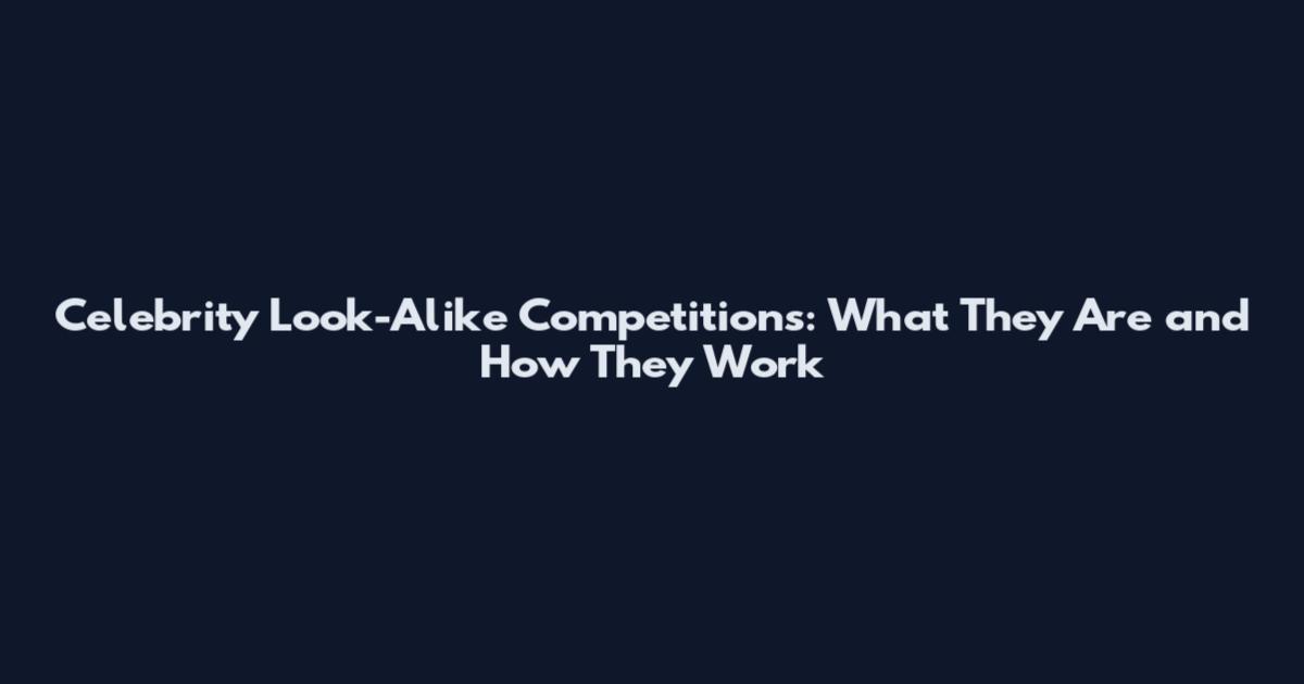 Celebrity Look-Alike Competitions: What They Are and How They Work