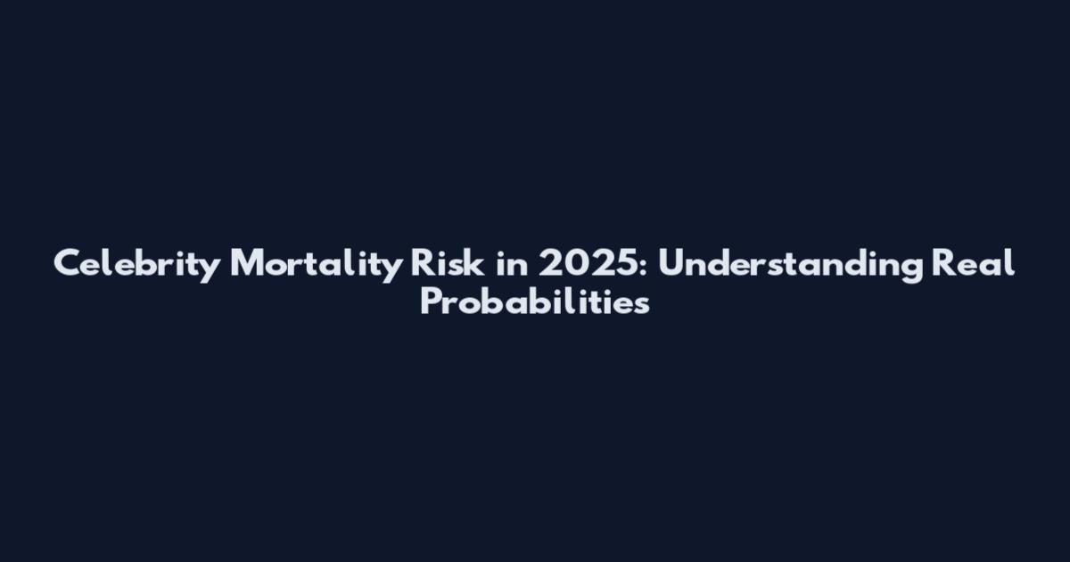 Celebrity Mortality Risk in 2025: Understanding Real Probabilities