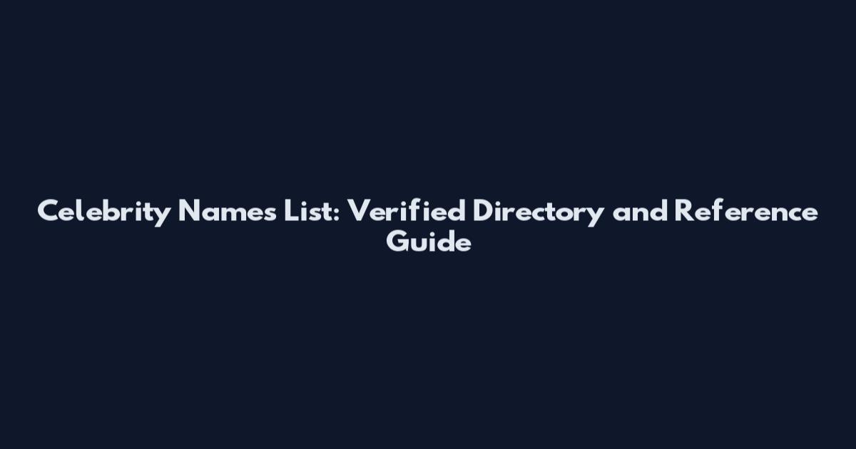 Celebrity Names List: Verified Directory and Reference Guide
