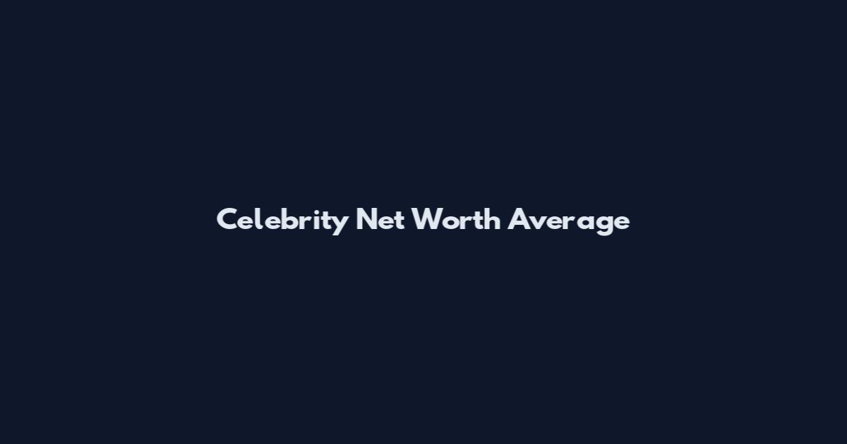 Celebrity Net Worth Average