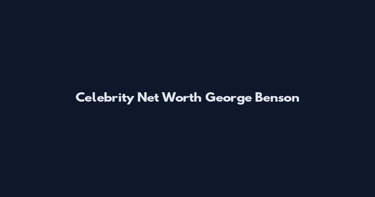 Celebrity Net Worth George Benson