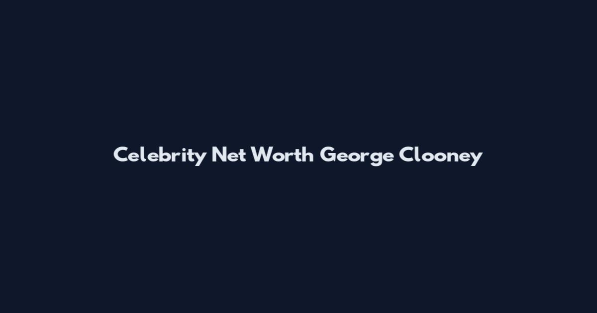 Celebrity Net Worth George Clooney
