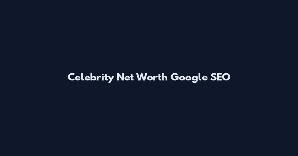 Celebrity Net Worth Google SEO