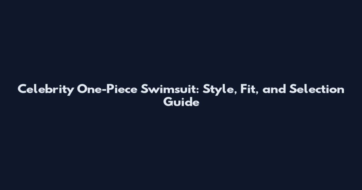 Celebrity One-Piece Swimsuit: Style, Fit, and Selection Guide