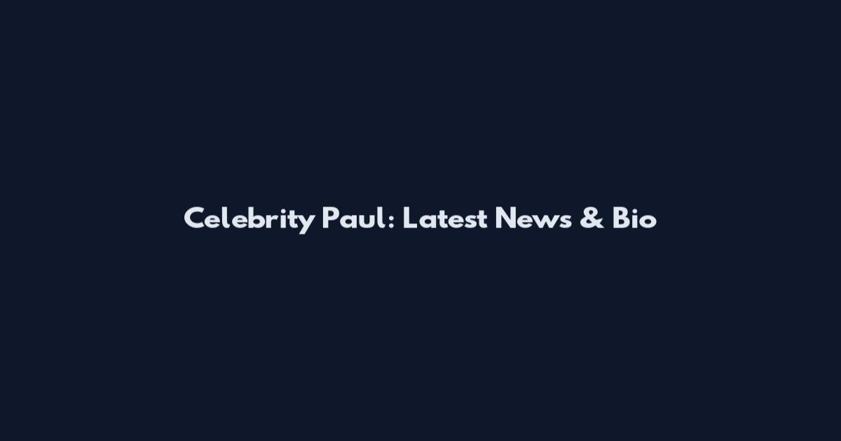 Celebrity Paul: Latest News & Bio