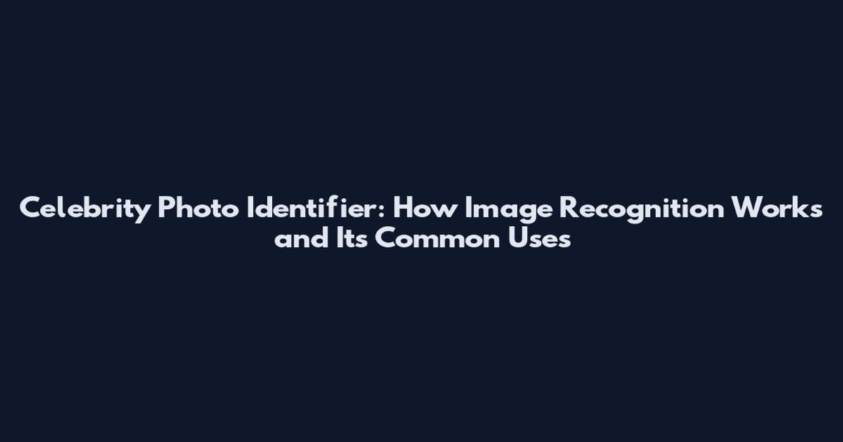 Celebrity Photo Identifier: How Image Recognition Works and Its Common Uses