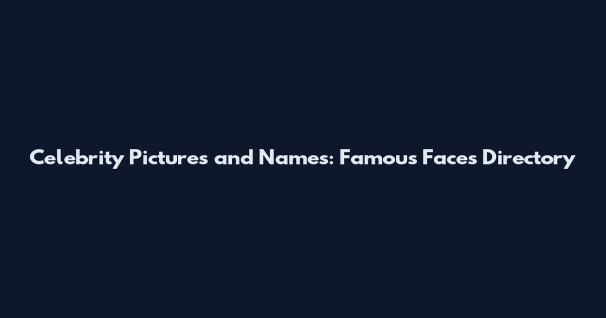 Celebrity Pictures and Names: Famous Faces Directory