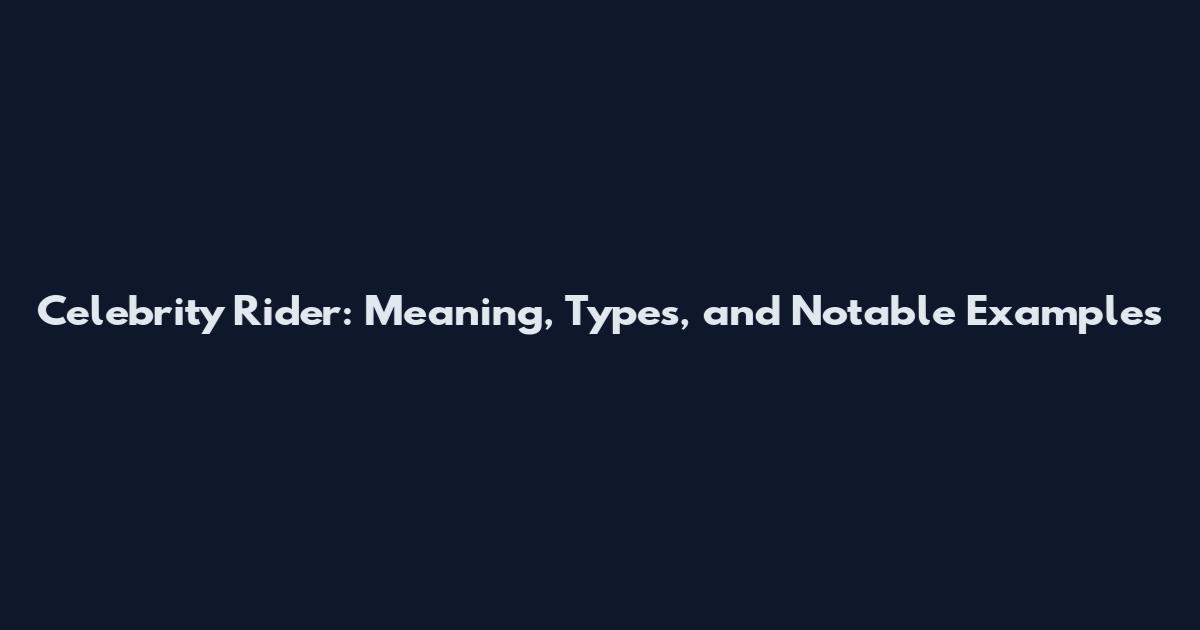 Celebrity Rider: Meaning, Types, and Notable Examples