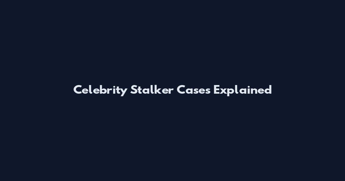 Celebrity Stalker Cases Explained
