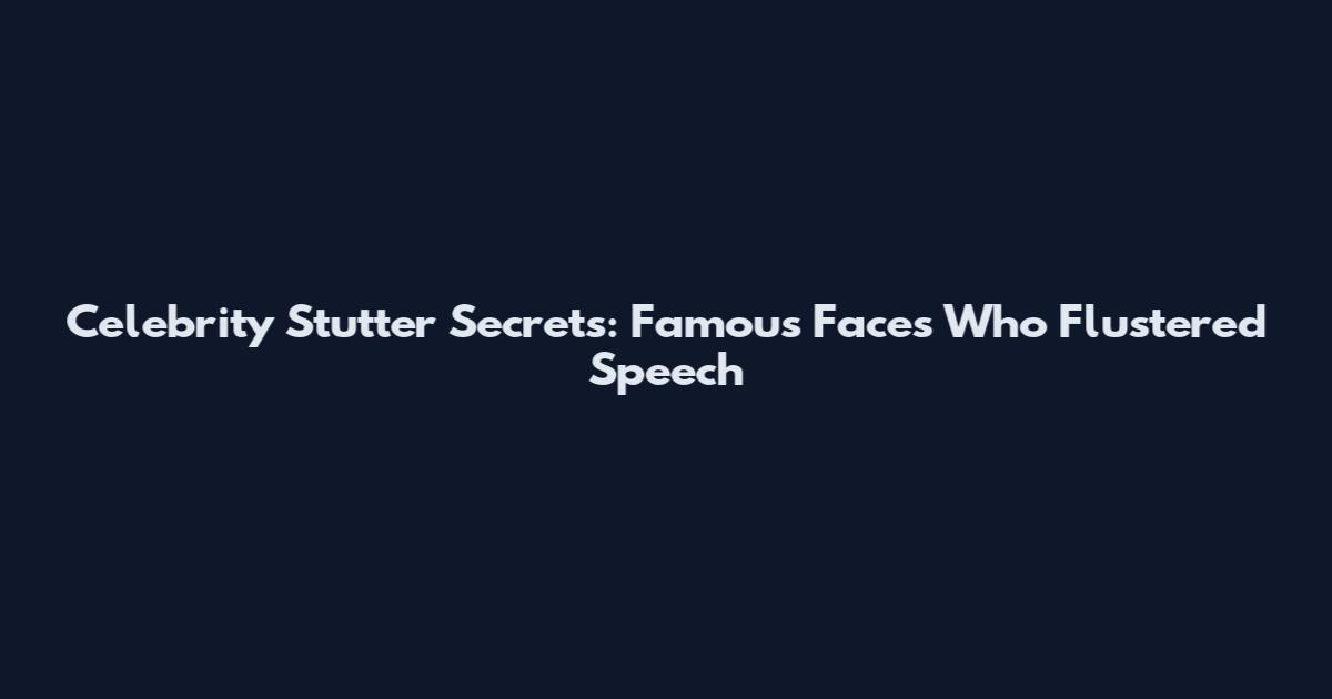 Celebrity Stutter Secrets: Famous Faces Who Flustered Speech