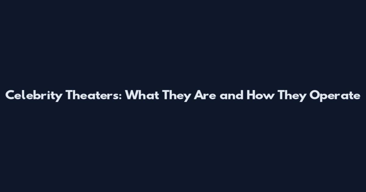 Celebrity Theaters: What They Are and How They Operate