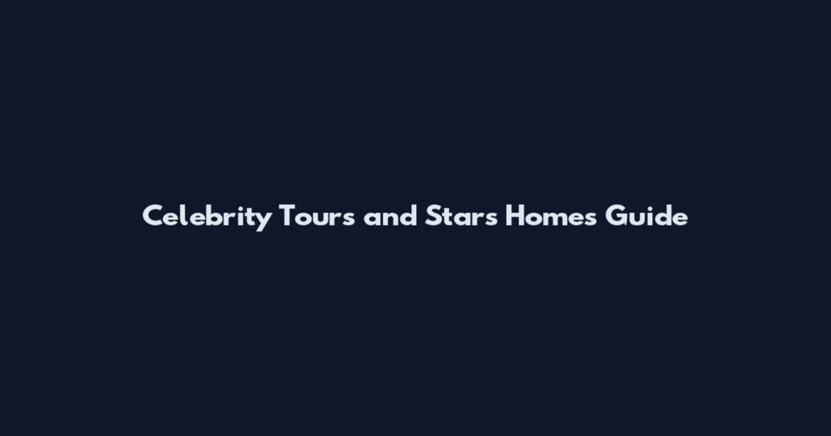 Celebrity Tours and Stars Homes Guide
