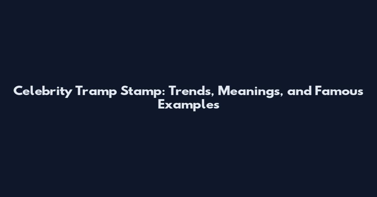 Celebrity Tramp Stamp: Trends, Meanings, and Famous Examples
