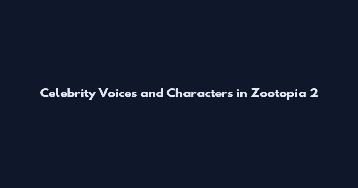 Celebrity Voices and Characters in Zootopia 2
