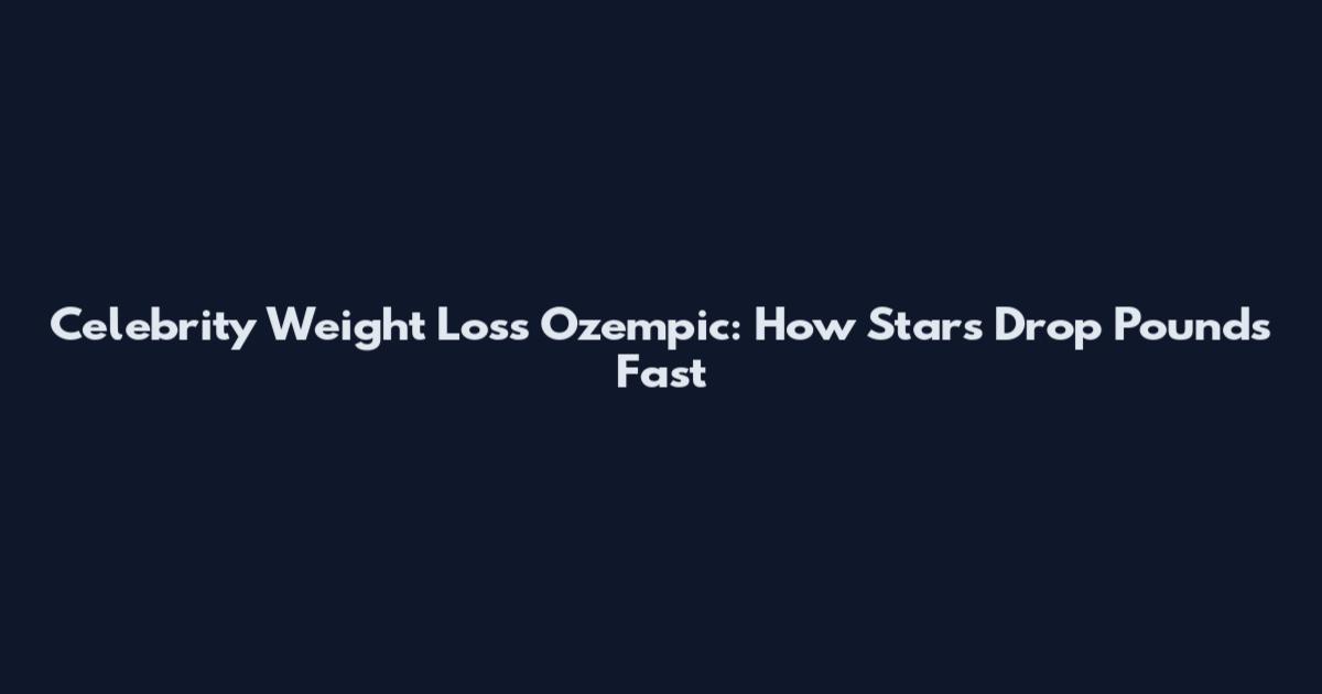 Celebrity Weight Loss Ozempic: How Stars Drop Pounds Fast