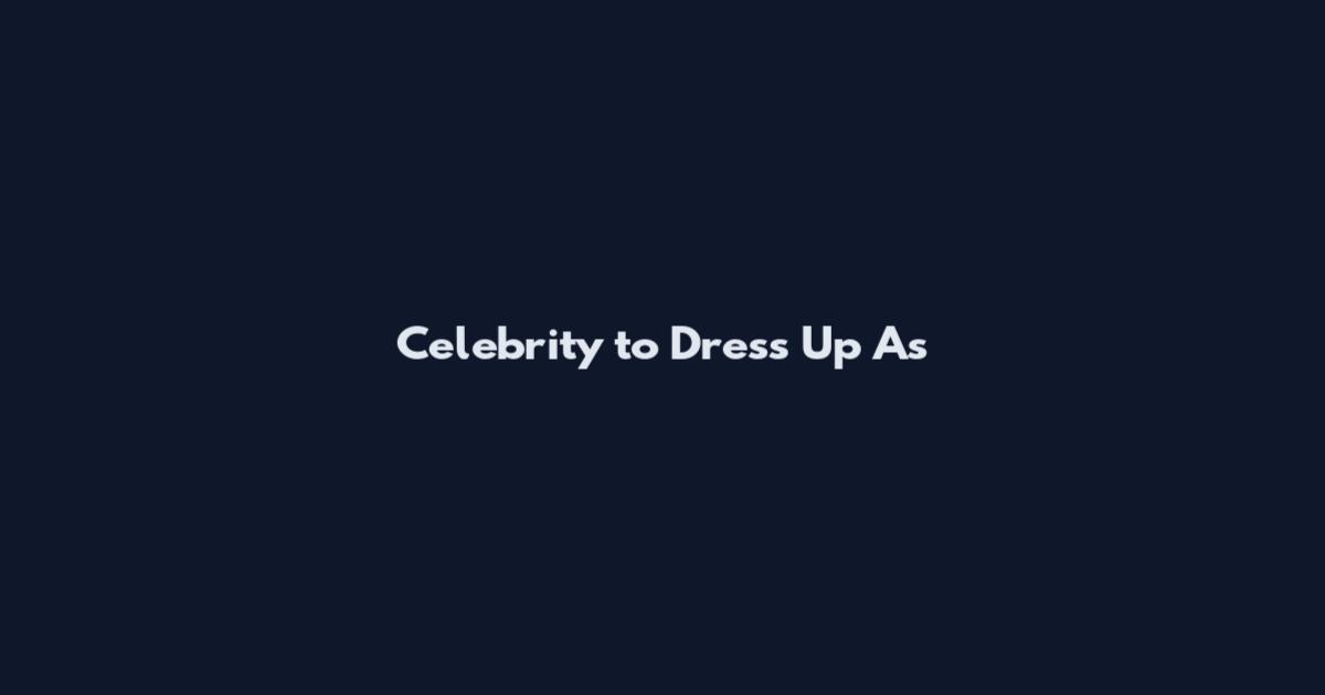 Celebrity to Dress Up As