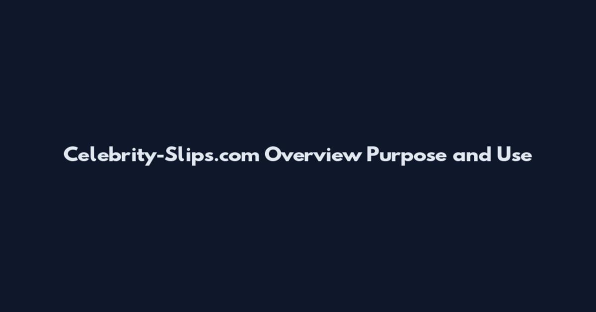 Celebrity-Slips.com Overview Purpose and Use