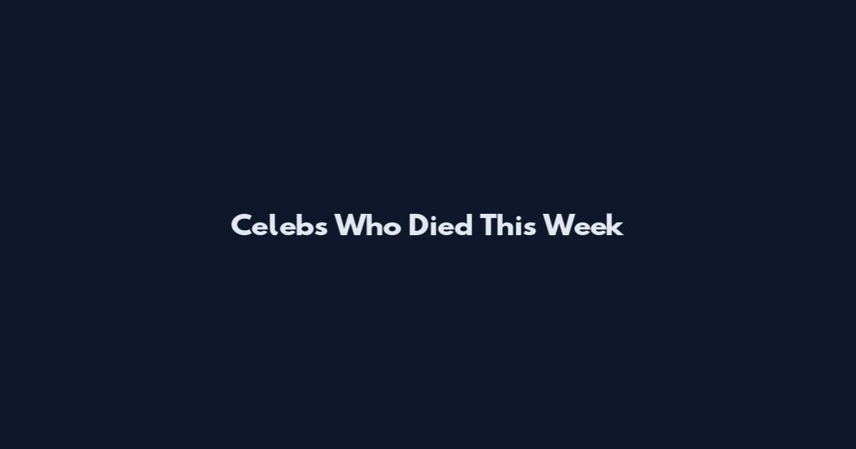 Celebs Who Died This Week