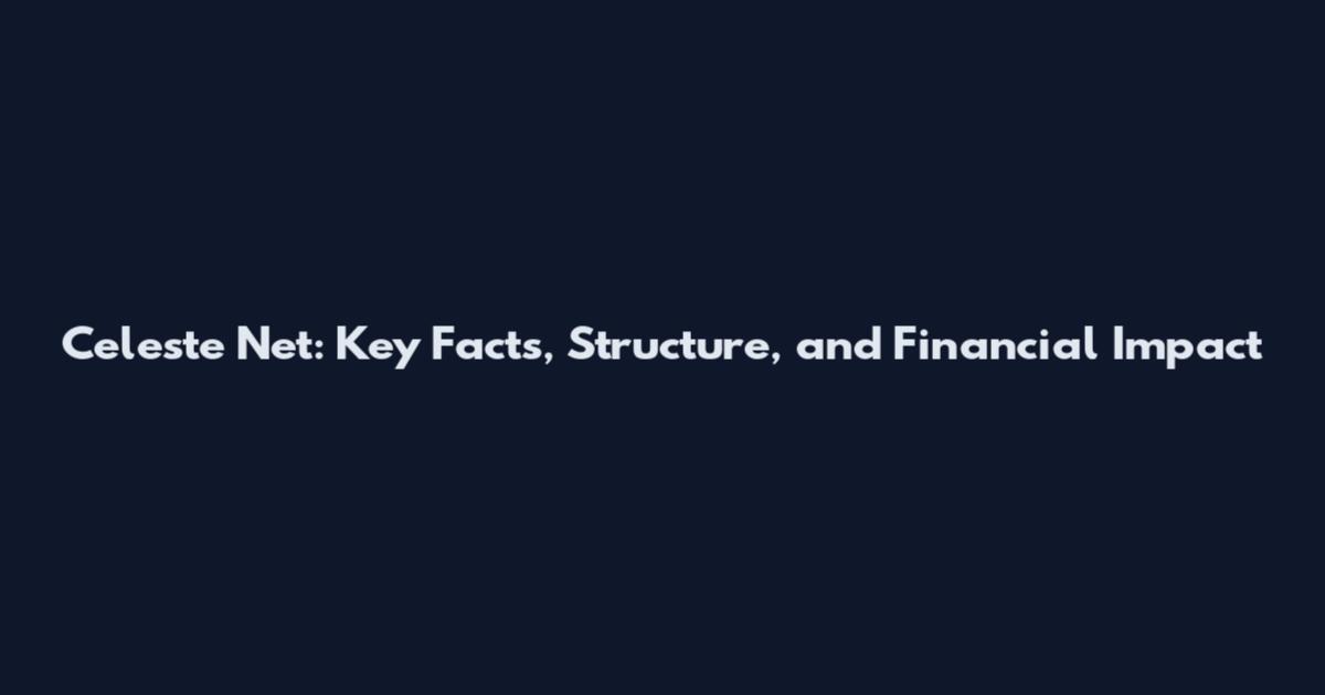 Celeste Net: Key Facts, Structure, and Financial Impact