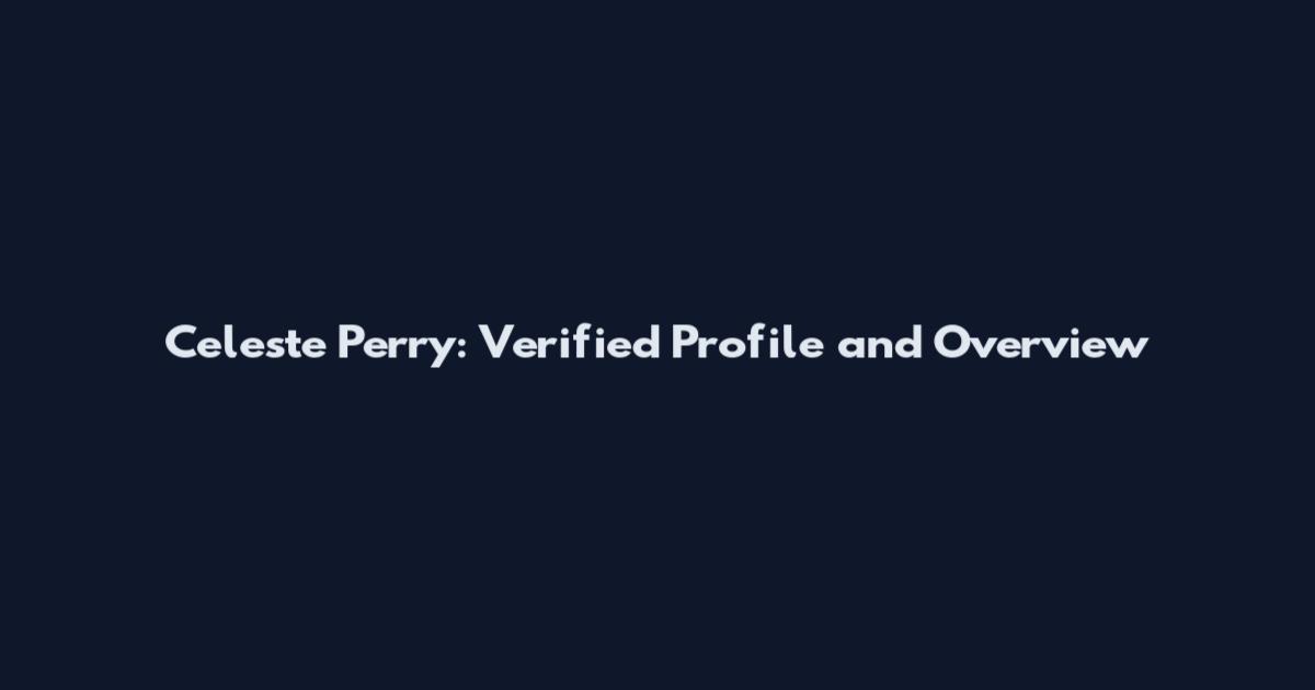 Celeste Perry: Verified Profile and Overview