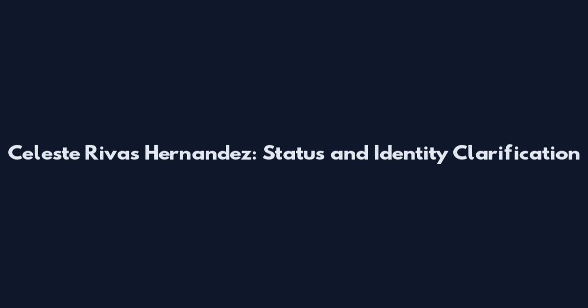 Celeste Rivas Hernandez: Status and Identity Clarification