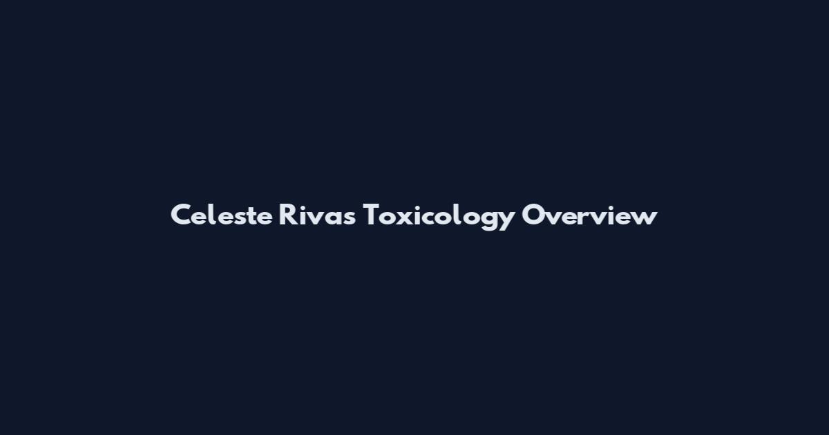 Celeste Rivas Toxicology Overview