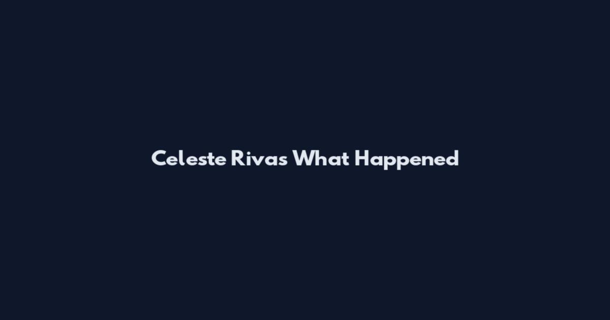 Celeste Rivas What Happened