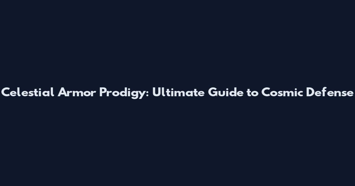 Celestial Armor Prodigy: Ultimate Guide to Cosmic Defense
