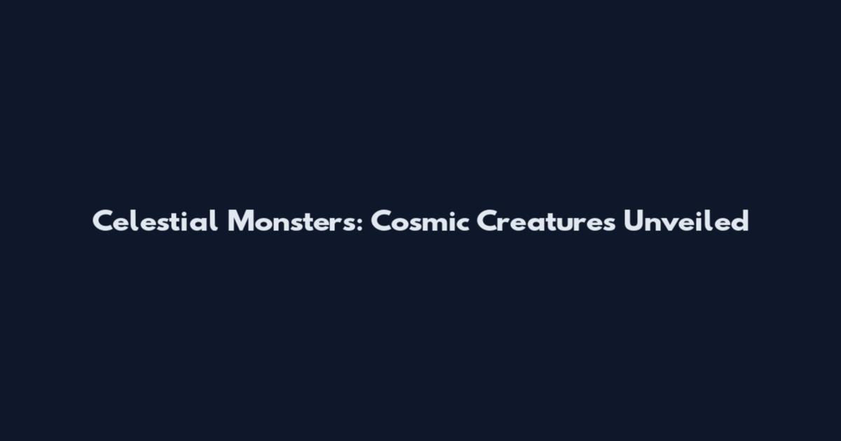 Celestial Monsters: Cosmic Creatures Unveiled