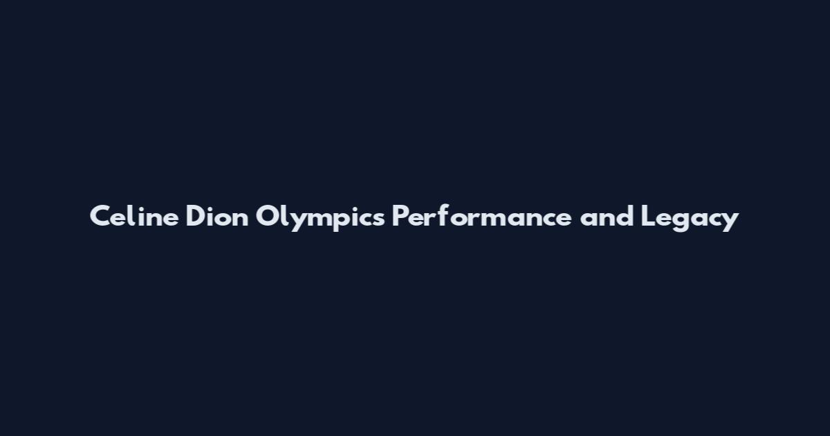 Celine Dion Olympics Performance and Legacy