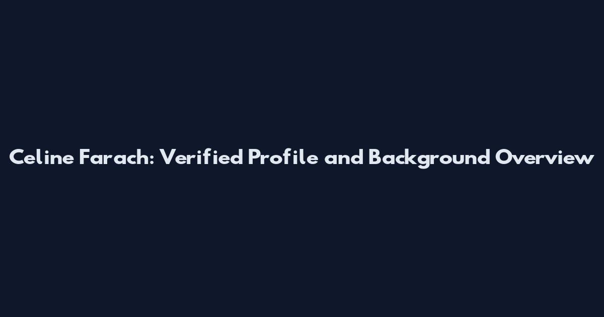 Celine Farach: Verified Profile and Background Overview