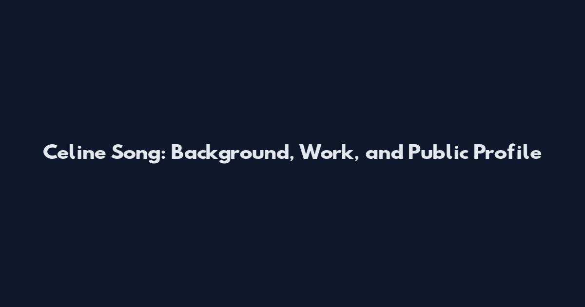 Celine Song: Background, Work, and Public Profile
