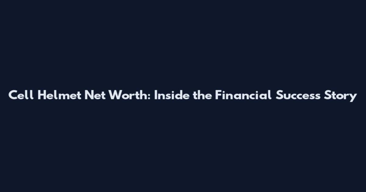 Cell Helmet Net Worth: Inside the Financial Success Story