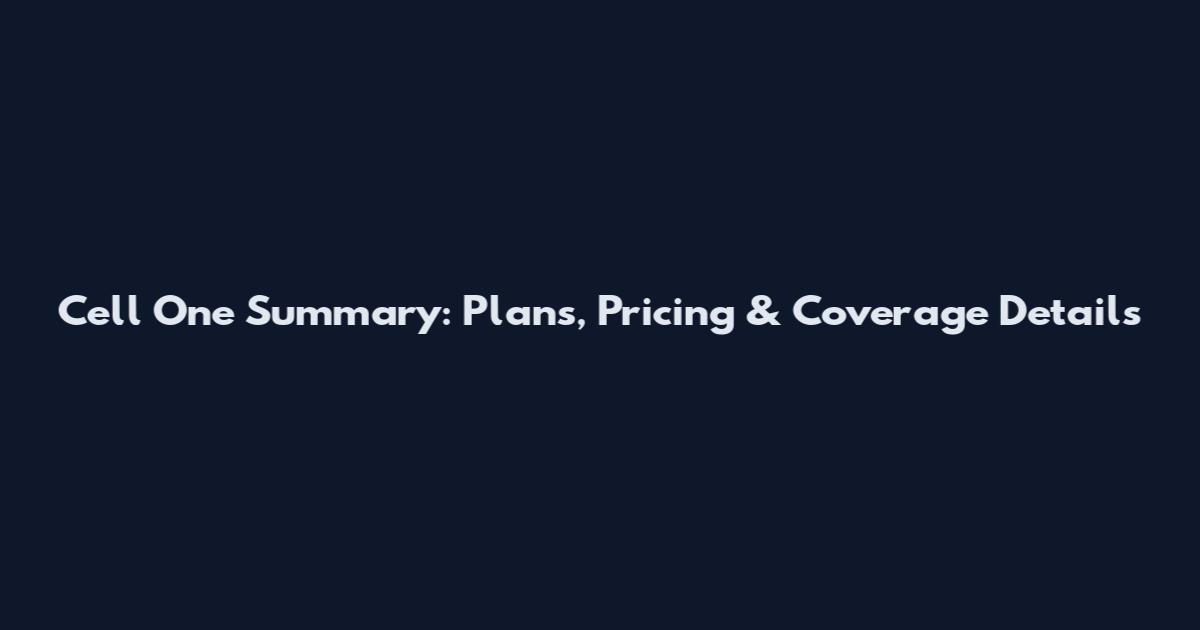 Cell One Summary: Plans, Pricing & Coverage Details