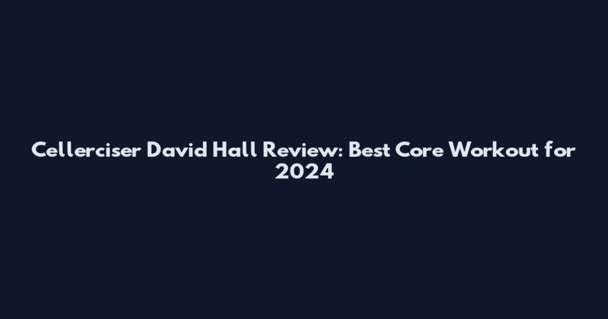 Cellerciser David Hall Review: Best Core Workout for 2024