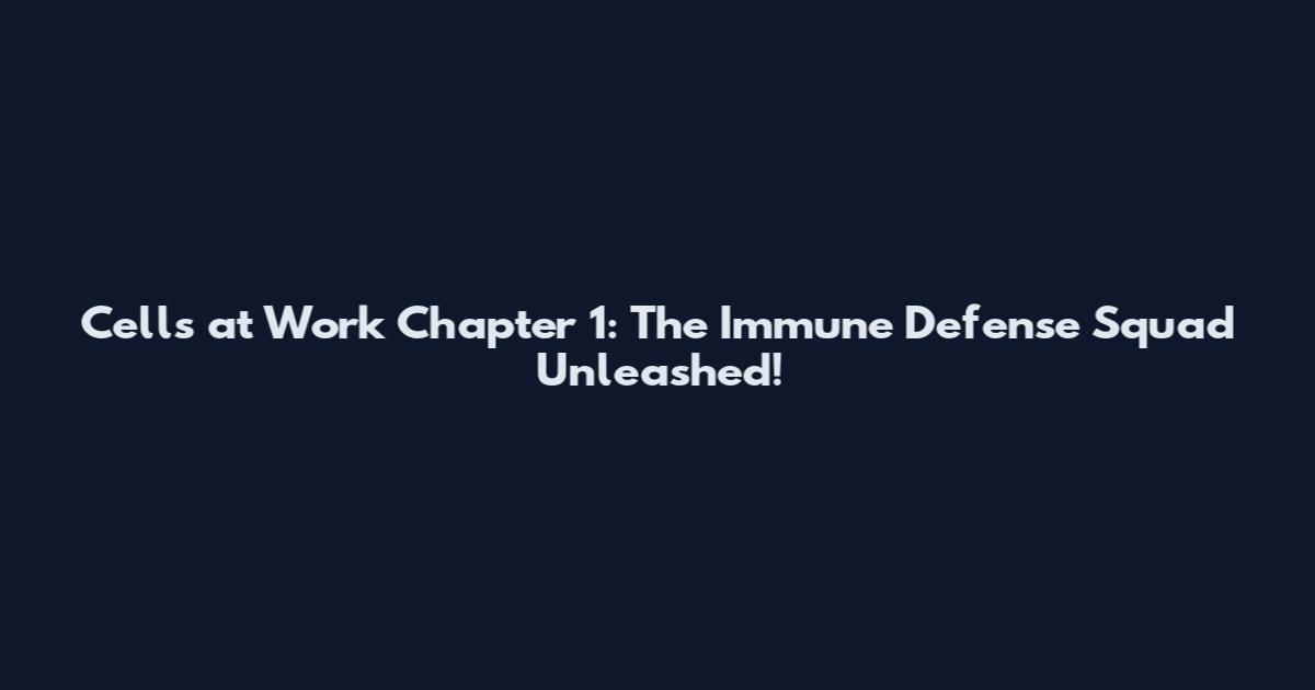 Cells at Work Chapter 1: The Immune Defense Squad Unleashed!