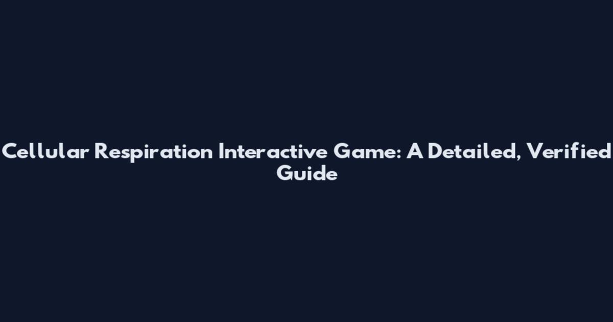 Cellular Respiration Interactive Game: A Detailed, Verified Guide