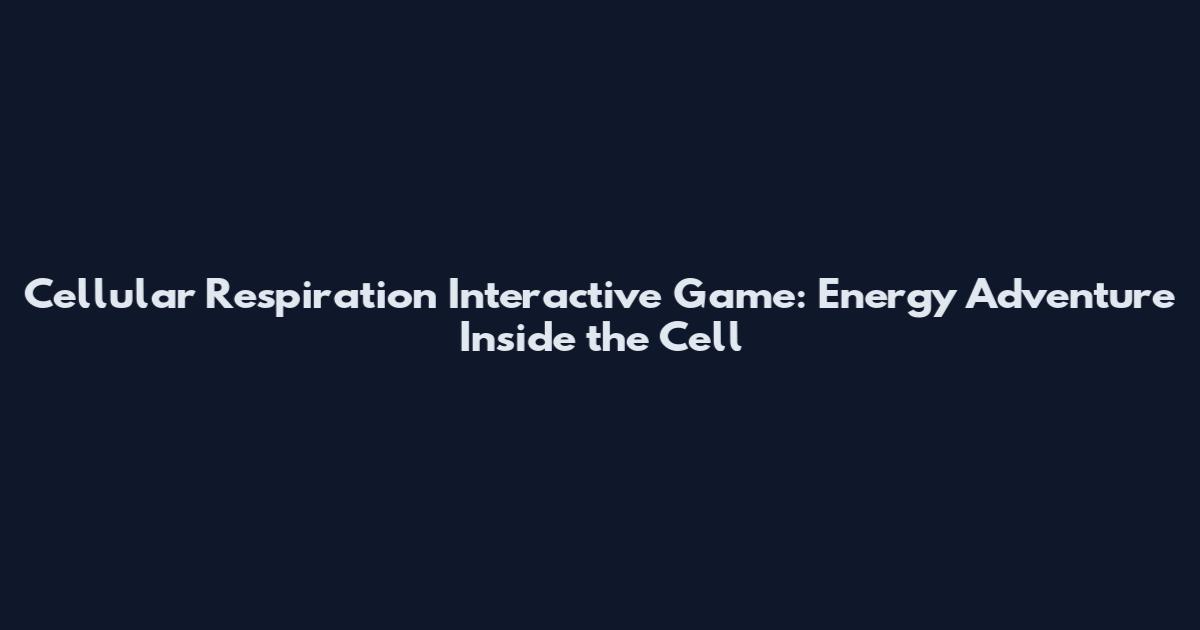 Cellular Respiration Interactive Game: Energy Adventure Inside the Cell