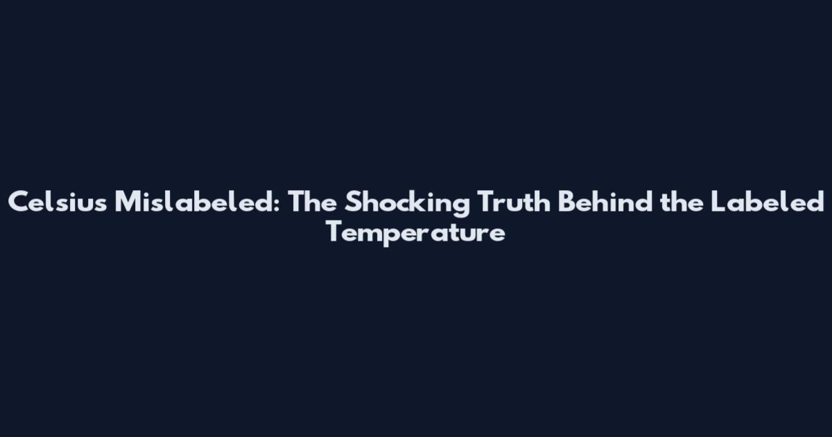 Celsius Mislabeled: The Shocking Truth Behind the Labeled Temperature