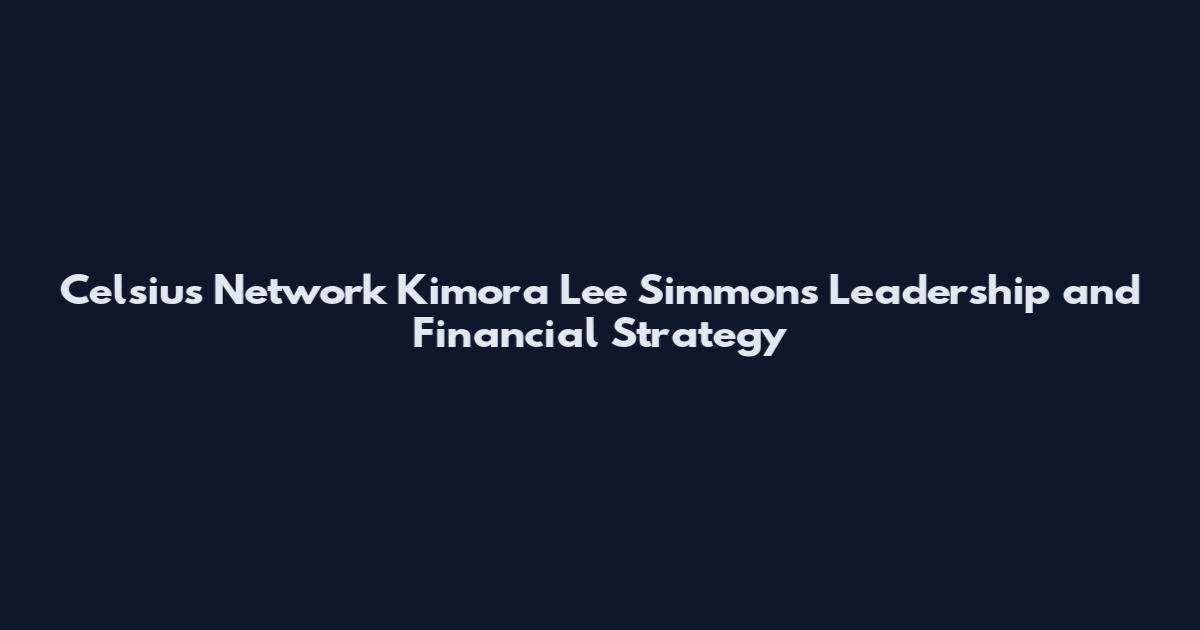 Celsius Network Kimora Lee Simmons Leadership and Financial Strategy