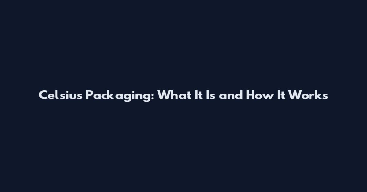 Celsius Packaging: What It Is and How It Works