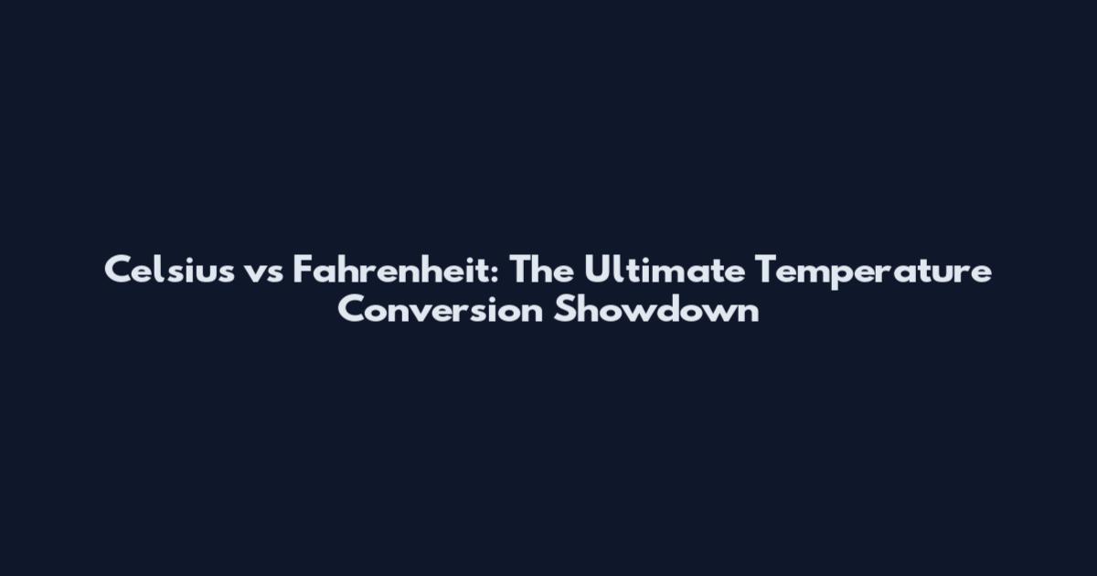 Celsius vs Fahrenheit: The Ultimate Temperature Conversion Showdown