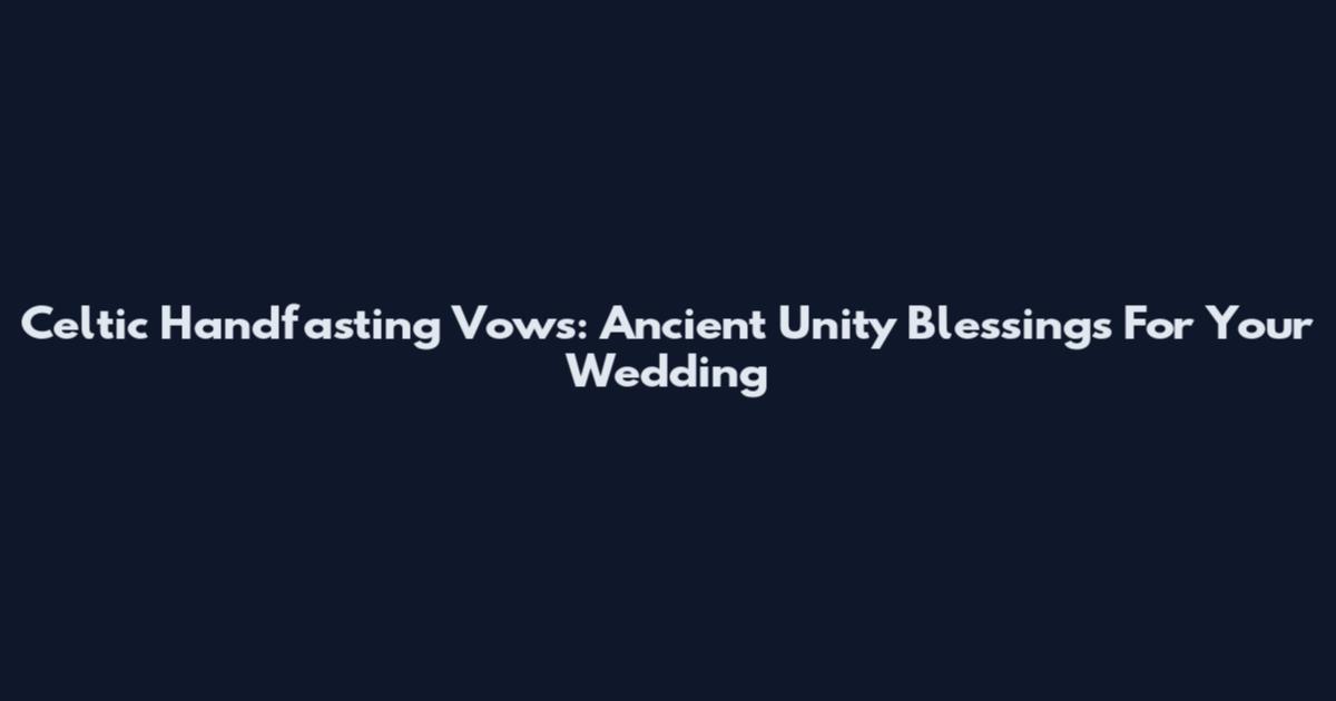 Celtic Handfasting Vows: Ancient Unity Blessings For Your Wedding