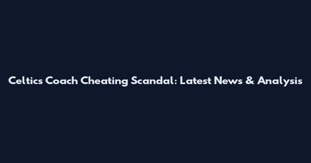Celtics Coach Cheating Scandal: Latest News & Analysis