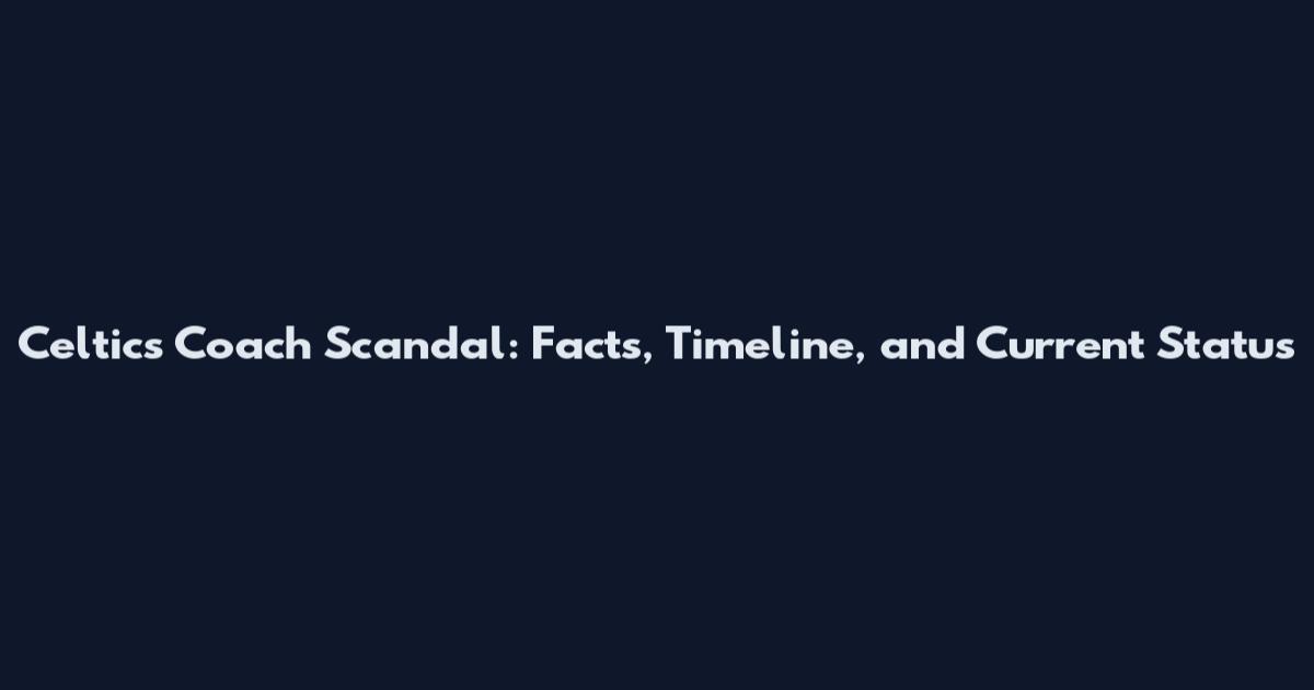 Celtics Coach Scandal: Facts, Timeline, and Current Status