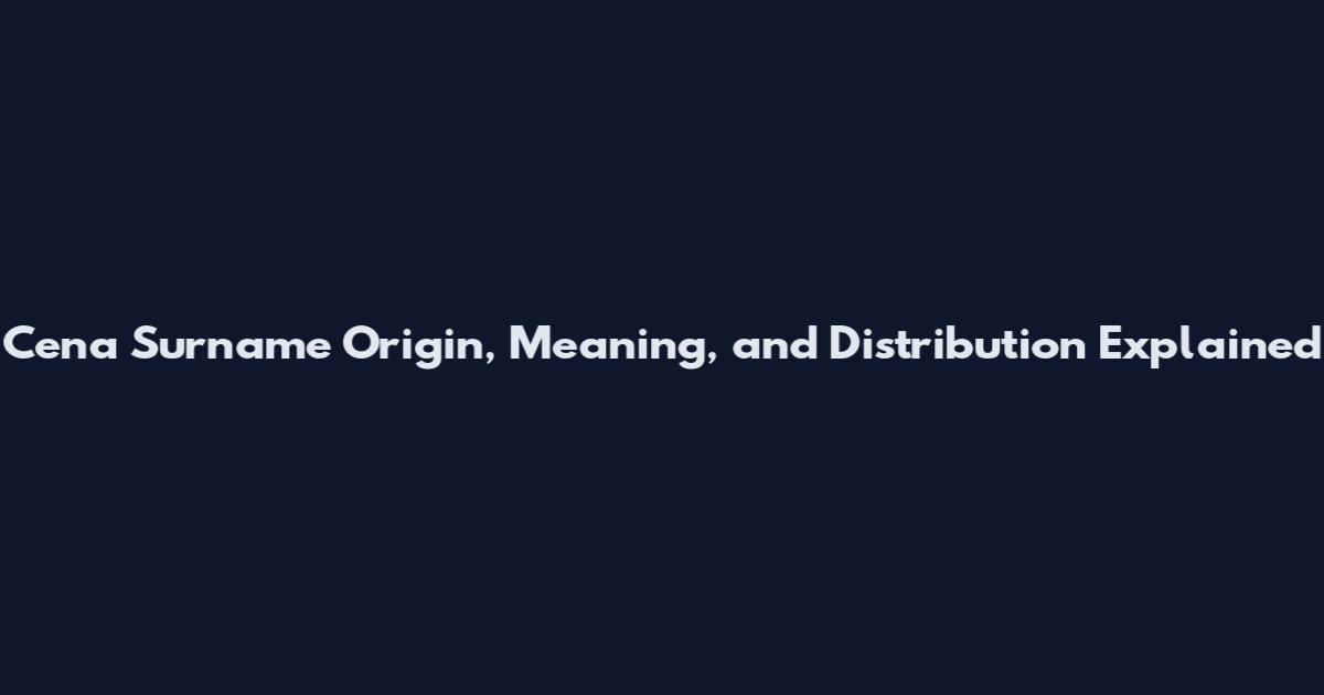 Cena Surname Origin, Meaning, and Distribution Explained